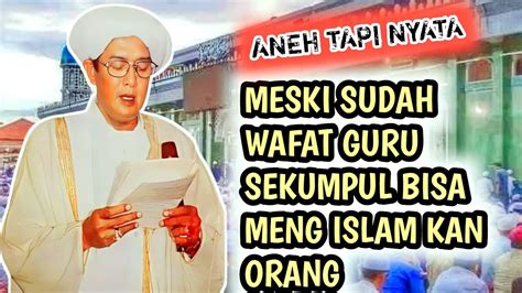 ANEH TAPI NYATA KAROMAH GURU SEKUMPUL SUDAH WAFAT BISA MENG ISLAM KAN