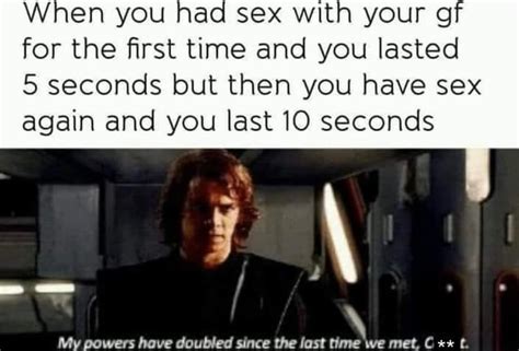 When You Had Sex With Your Of For The First Time And You Lasted Seconds But Then You Have Sex