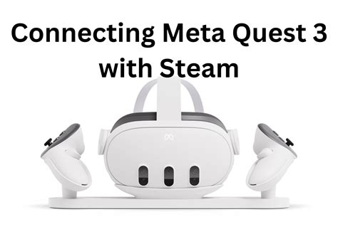 Connecting Meta Quest 3 with Steam - VRgamingworld.de