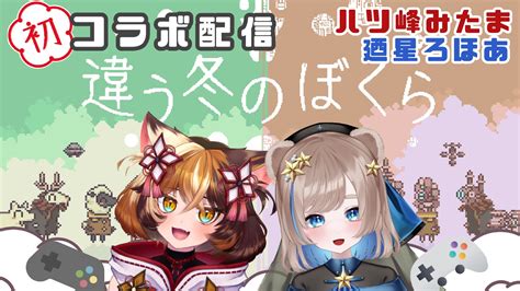 廼星ろほあ🧸⭐️💙個人vtuber On Twitter 【初コラボ！】違う冬のぼくらで初めての共同作業するぞ！！【八ツ峰みたま廼星ろほ