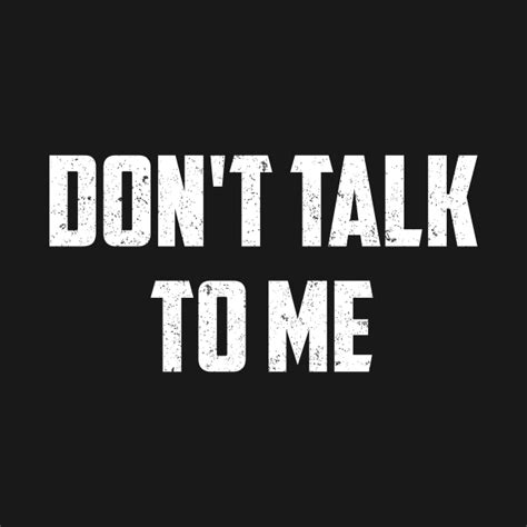 Dont Talk To Me Dont Talk To Me T Shirt Teepublic