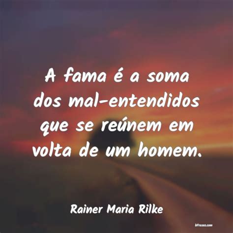 Frases De Rainer Maria Rilke A Fama A Soma Dos Mal Enten