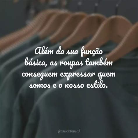 Frases Sobre Roupas Para Quem Apaixonado Por Compor Looks Lojas