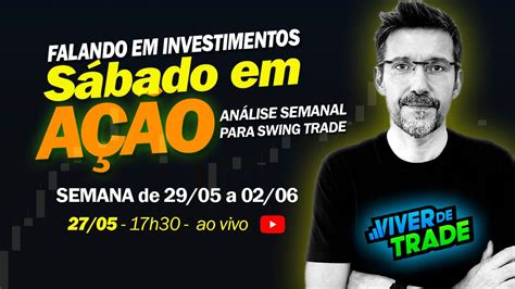 Sábado Em AÇÃo Papo De Investimentos Análise Semanal Para Swing Trade 2905 A 020623 Youtube