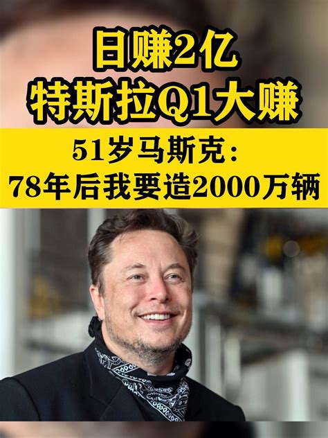 日赚2亿美元，特斯拉q1大赚！51岁马斯克：78年后我要造2000万辆凤凰网视频凤凰网