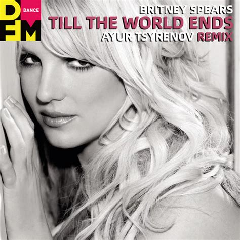 Stream Britney Spears Till The World Ends Ayur Tsyrenov Dfm Remix