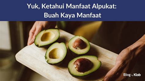 Yuk Ketahui Manfaat Alpukat Buah Kaya Manfaat Klob