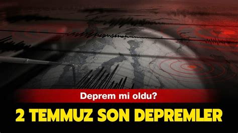 2 Temmuz son dakika depremler: Kandilli deprem son depremler listesi ...