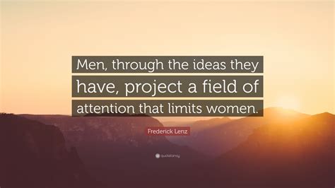 Frederick Lenz Quote Men Through The Ideas They Have Project A