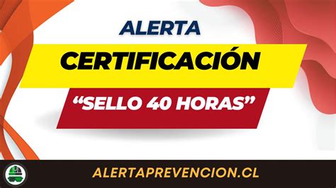 Certificación “sello 40 Horas” Alerta De Prevención De Riesgos