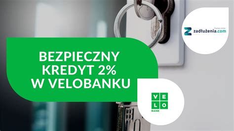 Bezpieczny Kredyt W Velo Banku Dla Kogo Jakie Warunki Opinie