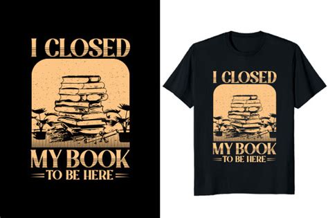 I Closed My Book To Be Here T Shirt Graphic By Fabulous Amazon Tees