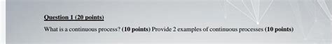 Solved Question 1 ( 20 points) What is a continuous process? | Chegg.com