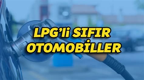 LPG li Sıfır Arabalar Fabrika Çıkışlı LPG li Otomobiller YouTube