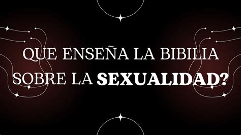 Que Enseña La Biblia Sobre La Sexualidad Youtube