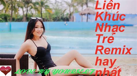 Nhac trẻ remix hay nhất YouTube