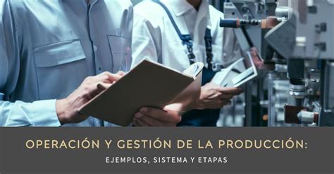 Operación Y Gestión De La Producción Ejemplos Sistema Y Etapas