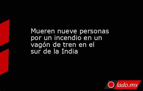 Mueren Nueve Personas Por Un Incendio En Un Vagón De Tren En El Sur De