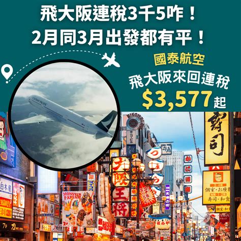 連稅3千5！國泰飛大阪！2月同3月出發都有平！香港往返大阪二人同行來回連稅每人只需 3 577起 國泰航空 優惠至12月5日 旅遊情報網 最新平機票及酒店