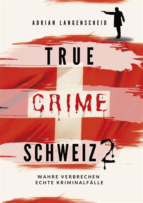 True Crime Schweiz Wahre Verbrechen Echte Kriminalf Lle