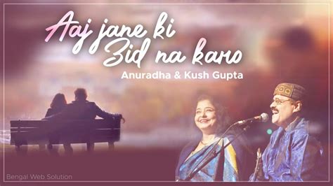 Aaj Jaane Ki Zid Na Karo Anuradha Gupta Kush Gupta Hindi Song