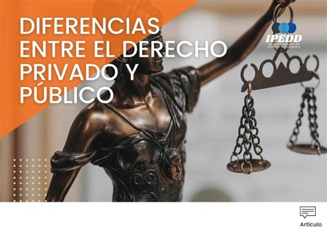 Diferencias Entre El Derecho Público Y Privado Ipedd