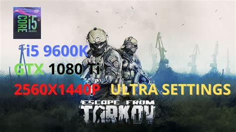 Escape From Tarkov GTX 1080 Ti 11GB I5 9600K 1440p Ultra