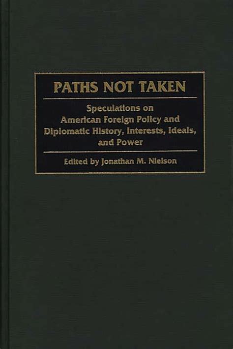 Paths Not Taken Speculations On American Foreign Policy And Diplomatic