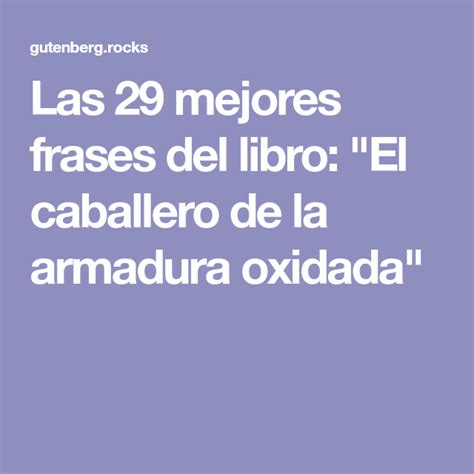 Las Mejores Frases Del Libro El Caballero De La Armadura Oxidada