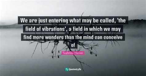 We Are Just Entering What May Be Called The Field Of Vibrations A