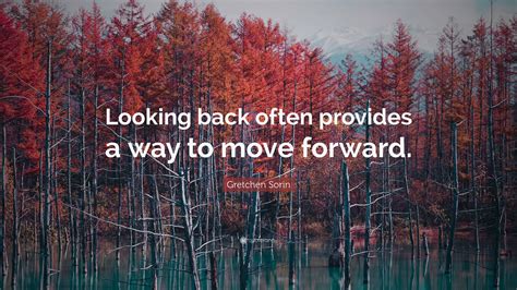 Gretchen Sorin Quote Looking Back Often Provides A Way To Move Forward”