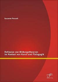 Reflexion Von Bildungstheorien Im Kontext Von Kunst Und P Dagogik