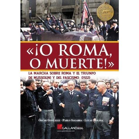 O Roma O Muerte La Marcha Sobre Roma Y El Triunfo De Mussolini Y Del