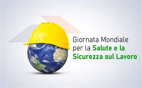 Il 28 Aprile Si Celebra La Giornata Mondiale Per La Sicurezza Sul Lavoro