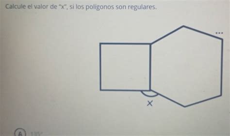 Solved Calcule El Valor De X Si Los Pol Gonos Son Regulares A