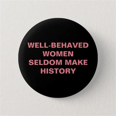 Well Behaved Women Seldom Make History Button Zazzle Ca