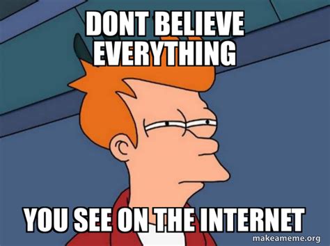 Dont Believe Everything You See On The Internet Futurama Fry Make A