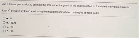 Solved Use A Finite Approximation To Estimate The Area Under The