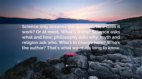 Peter Kreeft Quote: “Science only answers the question, How does it