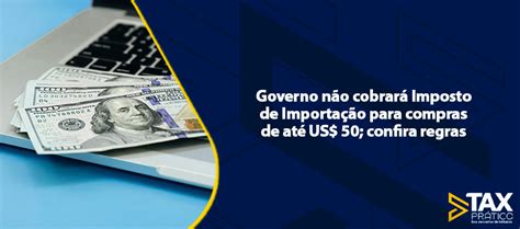 Governo N O Cobrar Imposto De Importa O Para Compras De At Us