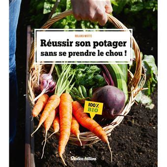 Réussir son potager sans se prendre le chou broché Roland Motte