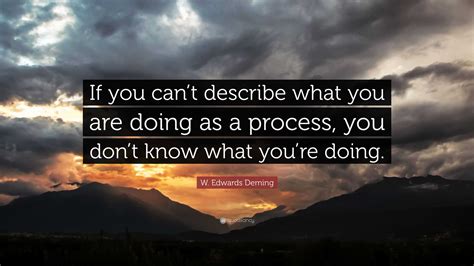 W Edwards Deming Quote If You Cant Describe What You Are Doing As A