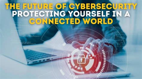 Securing The Future How Cybersecurity Is Shaping Tomorrow S Digital