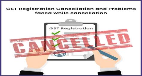 Gst Registration Cancellation And Problems Faced While Cancellation