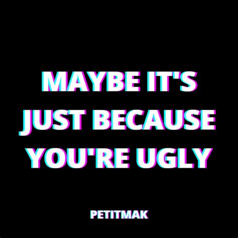 Maybe It S Just Because You Re Ugly Single By PetitMak Spotify