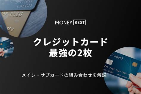 クレジットカード最強の2枚はこれ！メイン・サブカードの組み合わせを徹底解説 クレジットカード Money Best クレジットカード・カードローンのおすすめ紹介