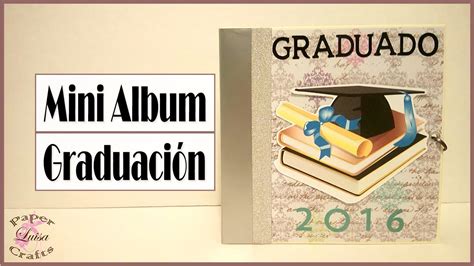 Mini Album Para Graduaci N Tutorial Scrapbook Luisa Papercrafts