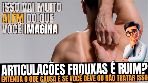 Frouxid O Nas Articula Es Ou Ligamentos Devo Me Preocupar Entenda O