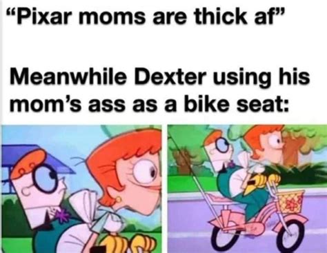 Pixar Moms Are Thick Af Meanwhile Dexter Using His Moms Ass As A