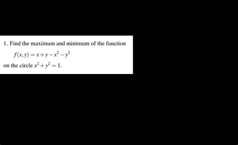 Solved 1 Find The Maximum And Minimum Of The Function F X Y X Y X2 Y2 On The Circle X2 Y2 1